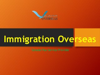 Immigration Overseas 
Canada Visa Service Provider 
 
