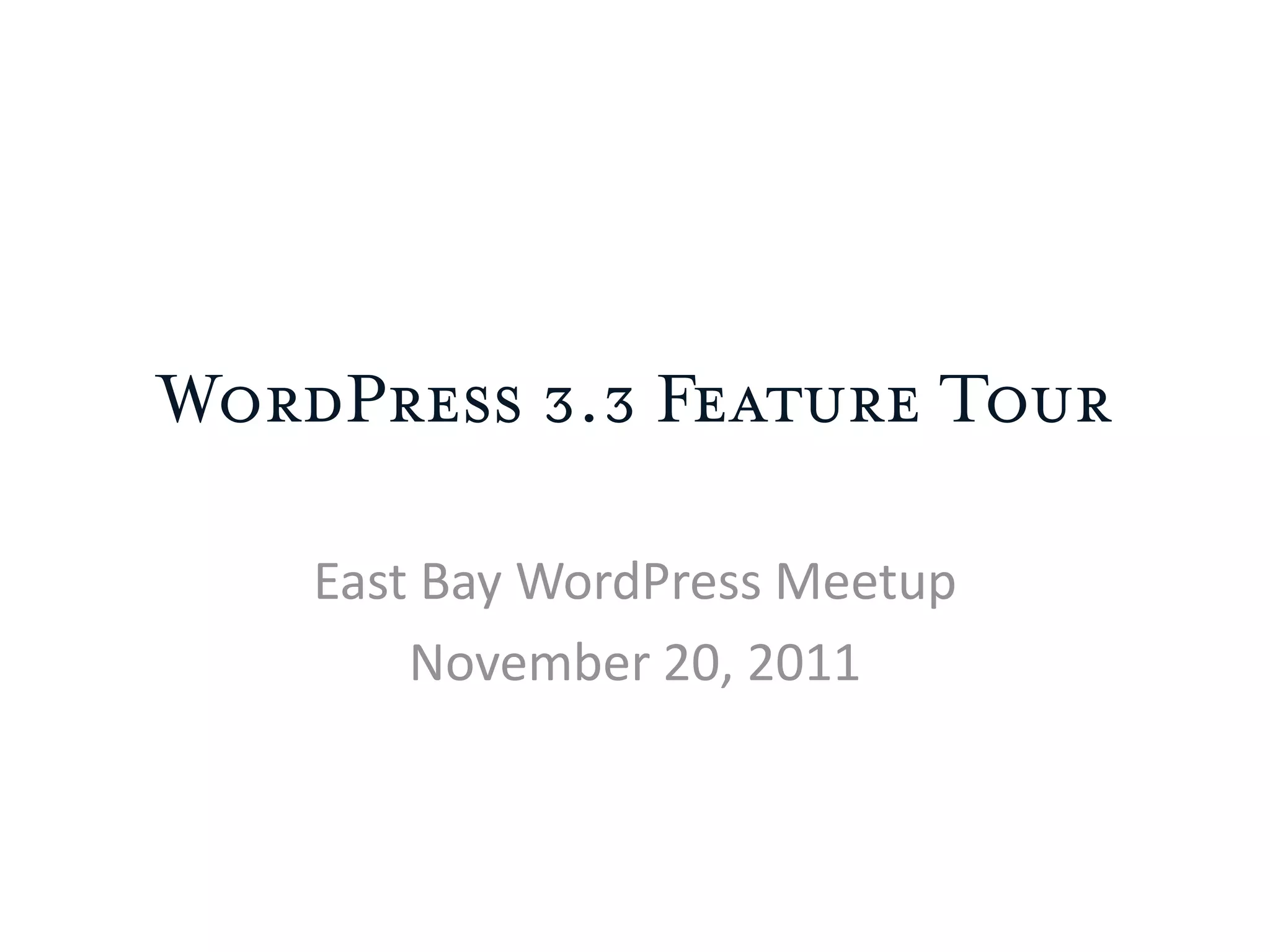 WordPress 3.3 Feature Tour
East Bay WordPress Meetup
November 20, 2011