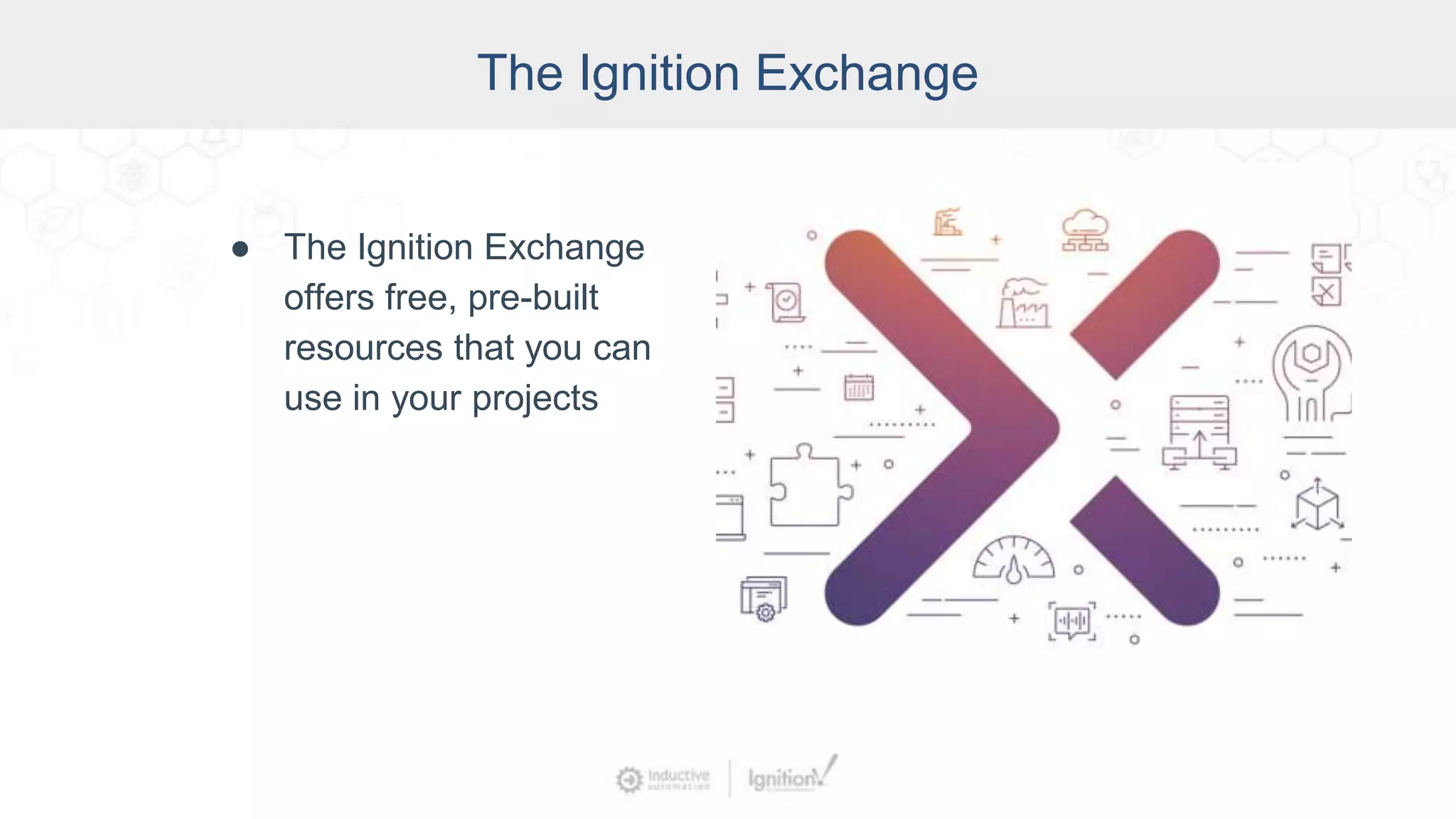The Ignition Exchange
● The Ignition Exchange
offers free, pre-built
resources that you can
use in your projects
 