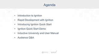 Agenda
• Introduction to Ignition
• Rapid Development with Ignition
• Introducing Ignition Quick Start
• Ignition Quick Start Demo
• Inductive University and User Manual
• Audience Q&A
 