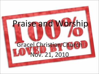 Praise and Worship

 Gracel Christian Church
     Nov. 21, 2010
 