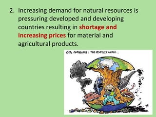 2. Increasing demand for natural resources is
pressuring developed and developing
countries resulting in shortage and
increasing prices for material and
agricultural products.
 