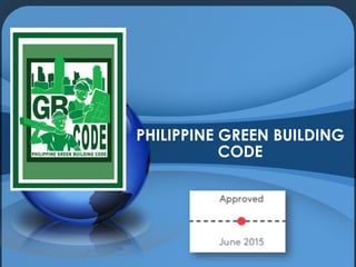 PHILIPPINE GREEN BUILDING
CODE
 