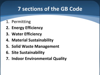 7 sections of the GB Code
1. Permitting
2. Energy Efficiency
3. Water Efficiency
4. Material Sustainability
5. Solid Waste Management
6. Site Sustainability
7. Indoor Environmental Quality
 
