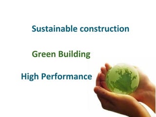 High Performance
Green Building
Sustainable construction
 