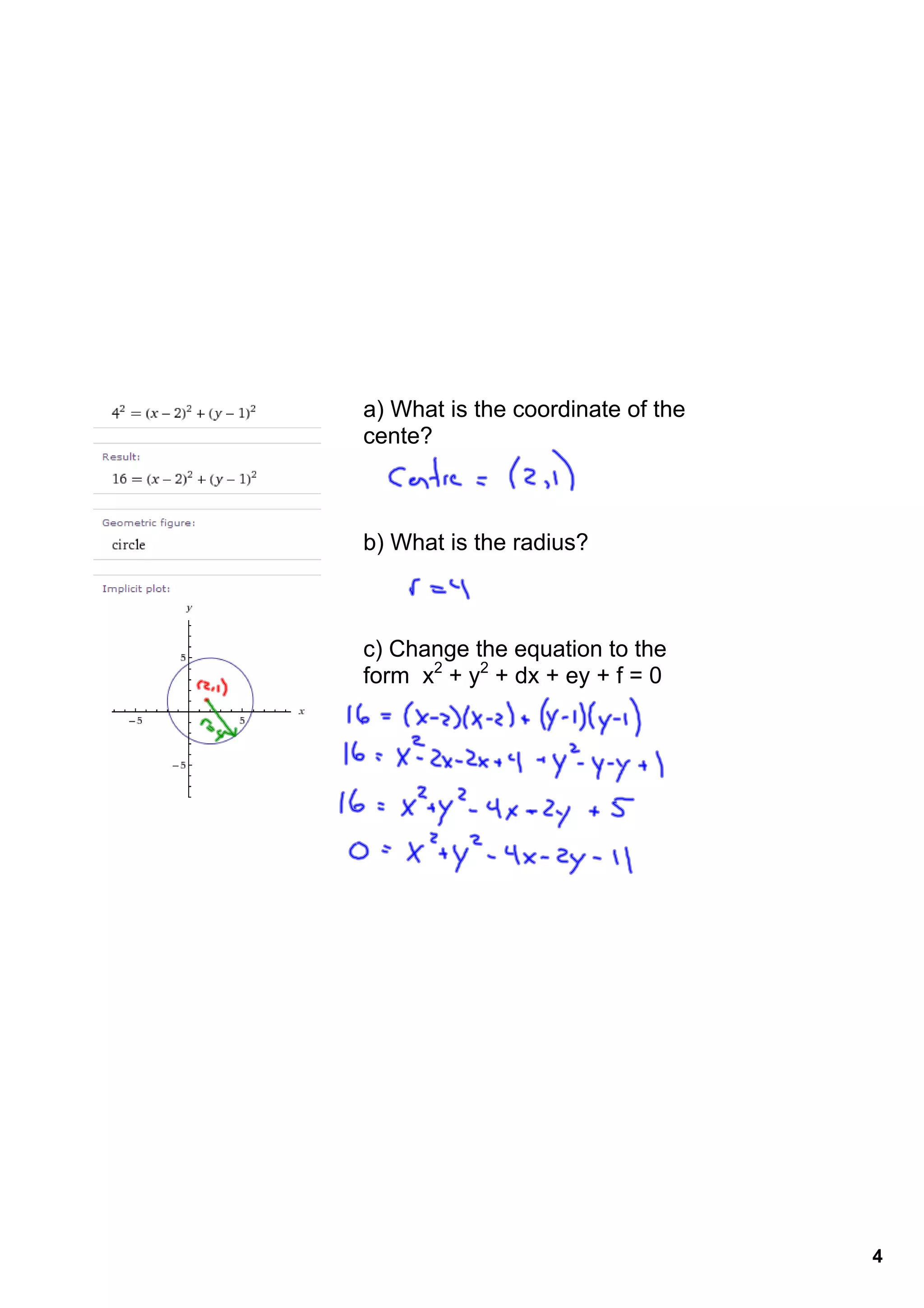 a) What is the coordinate of the 
cente?



b) What is the radius?



c) Change the equation to the 
form  x2 + y2 + dx + ey + f = 0




                                    4
 