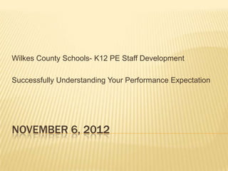 Wilkes County Schools- K12 PE Staff Development

Successfully Understanding Your Performance Expectation




NOVEMBER 6, 2012
 