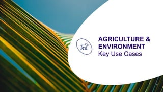21
AGRICULTURE &
ENVIRONMENT
Key Use Cases
 