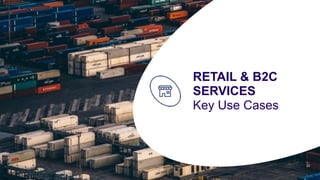 23
RETAIL & B2C
SERVICES
Key Use Cases
 