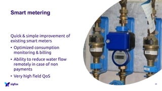 Smart metering
Quick & simple improvement of
existing smart meters
• Optimized consumption
monitoring & billing
• Ability to reduce water flow
remotely in case of non
payments
• Very high field QoS
26
 