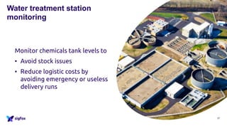Monitor chemicals tank levels to
• Avoid stock issues
• Reduce logistic costs by
avoiding emergency or useless
delivery runs
27
Water treatment station
monitoring
 