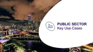 8
PUBLIC SECTOR
Key Use Cases
 