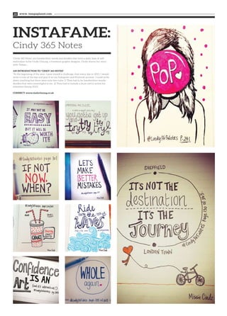 www. tempoplanet.com20
INSTAFAME:
‘Cindy 365 Notes’ are handwritten words and doodles that form a daily dose of self-
motivation to/by Cindy Cheung, a freelance graphic designer. Cindy shares her story
with Tempo…
AN INTRODUCTION TO “CINDY 365 NOTES”
“At the beginning of the year, I gave myself a challenge, that every day in 2013, I would
write a note of the day and post it on my Instagram and Pinterest account. I could write
down anything but there were only two rules: 1) They had to be handwritten words/
doodles that were meaningful to me 2) They had to include a must call-to-action for
sometime during 2013.”
CONNECT: www.cindycheung.co.uk
Cindy 365 Notes
 