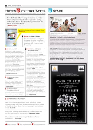 ON “HOW THE COOKIE 		
CRUMBLES”
Thank you Tempo - I’m glad someone
bothered to review chocolate chip
cookies. I just wish you rated Subway
cookies higher…I love their chewiness.
- Cookie Monster
ON “PHOTORIPPING
TRAVEL PHOTOGRAPHY’
Absolutely loved the works of Viktoryia.
And thanks for the tips too. - Sania Ali
ON “THE DREAMPLAYERS”
I was lucky to be at Marina Mall when The Dream Players
competition was held. I was pleasantly surprised by the caliber
of the talent. I hope those who were amazingly talented make
it big! - David R
I liked your Dream Players competition. I hope that you will
one day organize it for Arab singers. - Mahmood Adam
We need more bands performing at The Dream Players
competitions. - Armand R.
ON “DHABI DAMES”
Loved article by Ange Goldsworthy. I
come from Durban and this is where the
majority of Indian ladies in South Africa
live. The descriptions about the sari are
funny and yet so true. Keep the creative
juices flowing Ange. Much love from
South Africa. - Nomfundo Mpati
Angelique Goldsworthy, you look
lovely in a sari…. you should wear
one more often! - Kumud Raj
Thank you, Nomfundo! I love the
affirmation from Africa and particularly
from a fellow poet/writer. Kumud, thank
you! Dhabi Dames is a great idea…
Thank you, Tempo Planet team!
- Angelique Goldsworthy
www. tempoplanet.com04
POST YOUR VIEWS AND COMMENTS ON OUR FACEBOOK AND TWITTER PAGES
NOTES CYBERCHATTER SPACE
Love the fact that Tempo magazine focuses on youth,
talent and community. Then the augmented reality
and now the Tempo Planet app. Congratulations to the
whole team! Great Work!
- Asma Ameri
I LOVE THE CONCEPT OF AR, IT’S REALLY COOL!
- S. Abraham
ON “BEING A GREAT BOSS”
BY THERESA WEBER
All good points that we need to be
reminded of occasionally - Kathleen
Really good points. I think it’s
provocative to think about putting
employees first. If you’ve hired well, this
is bound to pay back in spades. I think
that the final point will likely be the
most challenging for many businesses as
reviews and decisions are so frequently
made based on what has come before
not on what might (likely) happen in
the future. - Katie
I love the article, great tips! However I
am not sure employees should come first
.I see it as parallel growth .Taking care of
the employees is one way of achieving
customer satisfaction. - Suha Tabari
Superb article – But it is not surprising
to read these tips from you, Ms. Weber,
given that you “walk the talk” in
every endeavor you undertake. Much
appreciate this superb refresher course!
- John Habib
Very good tips. Tip No. 1 (Put customer
“second”) gives me pause though; alas,
in this hyper competitive economy,
sometimes difficult clients need to be put
first, even if they might not deserve to
be. - John McGowan
ON GETTING TEMPO
You should consider having more
Tempos at Sorbonne University. I
can’t seem to get my hands on your
magazine, until I drive to town.
Frustrating.
KHALIPHA + AYMAN B feat. AHMED MEKKI
The winners of The DreamPlayers season 6, Khalipha + Ayman B and Ahmed
Mekki had a blast while recording their song at the White Cube studios.
Khalipha + Ayman B with Ahmed Mekki, students of the American University
of Sharjah, clinched the title of the winners of Dream Players season 6 after
delivering an outstanding four tracks of rap, all original.
SCAN THE PAGE WITH
POINTATME APP
WATCH THE VIDEO
“THE JOURNEY” a short film produced by BrandMoxie, written by
Sana Bagersh and directed by Hana Makki, starring Mylene Gomera and
Jamal Iqbal shows a conversation between a young Ethiopian house maid
arriving in a new country for work, and her older Indian taxi driver.
Winner of the Special Jury Award for directing and producing at the
Abu Dhabi Film festival.
The film has been selected to screen at the Women in Film, 40th
Anniversary Event on the 1st of November 2013 at the Paris Sorbonne
University, Abu Dhabi.
tweet @abudhabitempo www. tempoplanet.comlike us on facebook
 