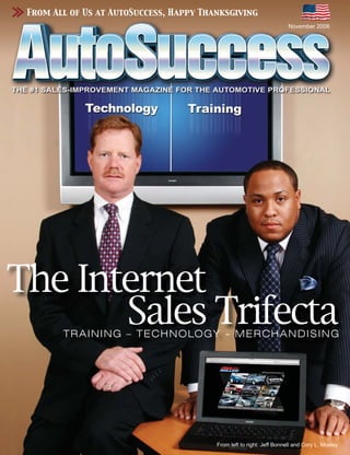 From All of Us at AutoSuccess, Happy Thanksgiving
                                                                       November 2006




The Internet
       Sales Trifecta
        TRAI NI NG – T E C HN OLOGY - ME RC HAN D I S I N G




                                         From left to right: Jeff Bonnell and Cory L. Mosley
 