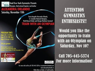 ATTENTION
    GYMNASTICS
   ENTHUSIASTS!!
 Would you like the
opportunity to train
with an Olympian on
 Saturday, Nov 10?

 Call 705-445-5374
For more information!
 