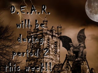 D.E.A.R.
   will be
   during
  period 2
this week!!
 