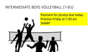 INTERMEDIATE BOYS VOLLEYBALL (7-8’s)
Payment for jerseys due today.
Practice Friday at 7:30 am
SHARP
 