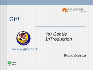 Git! (a) Gentle InTroduction Bruno Bossola 