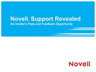 Novell Support Revealed
           ®

An Insider's Peek and Feedback Opportunity
 