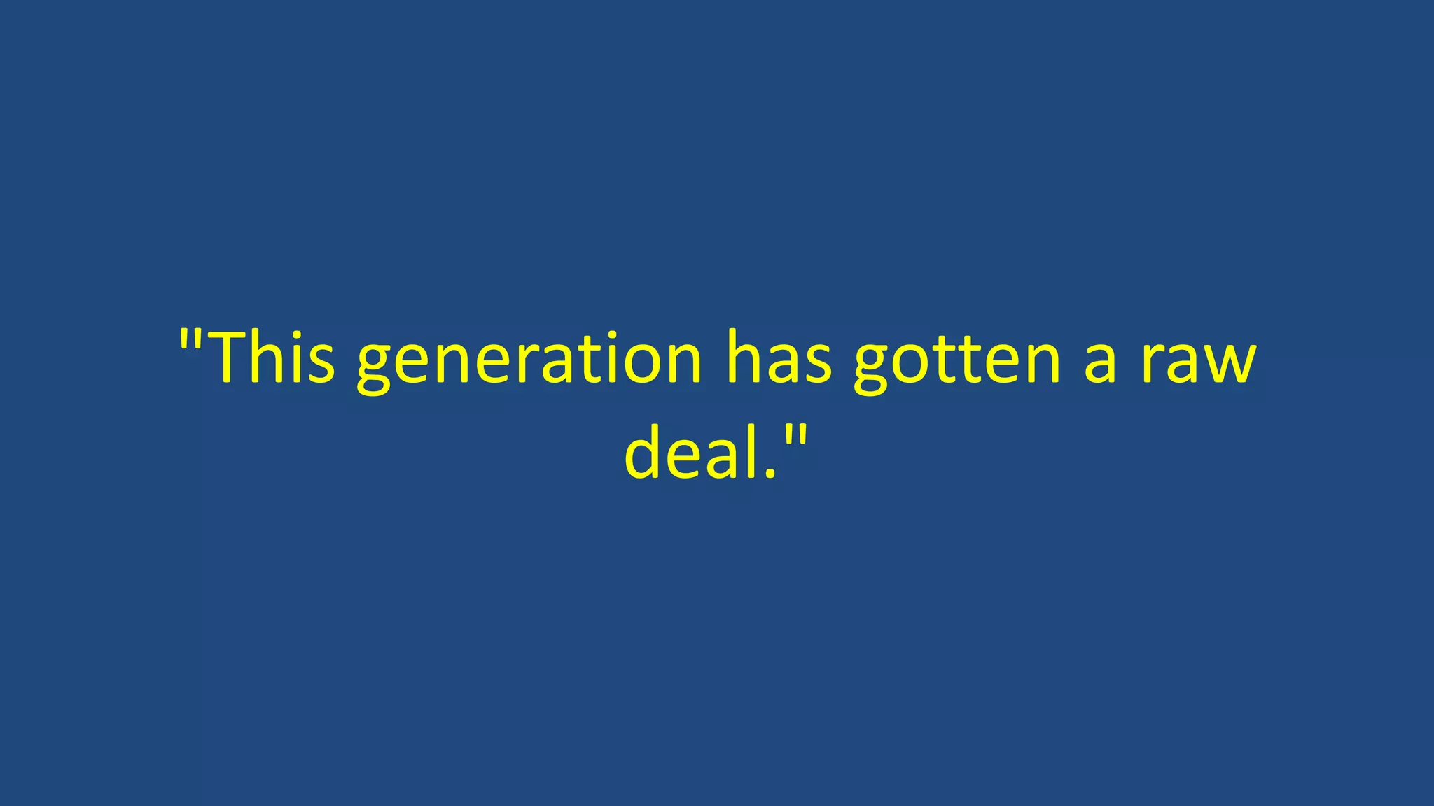 "This generation has gotten a raw
deal."
 