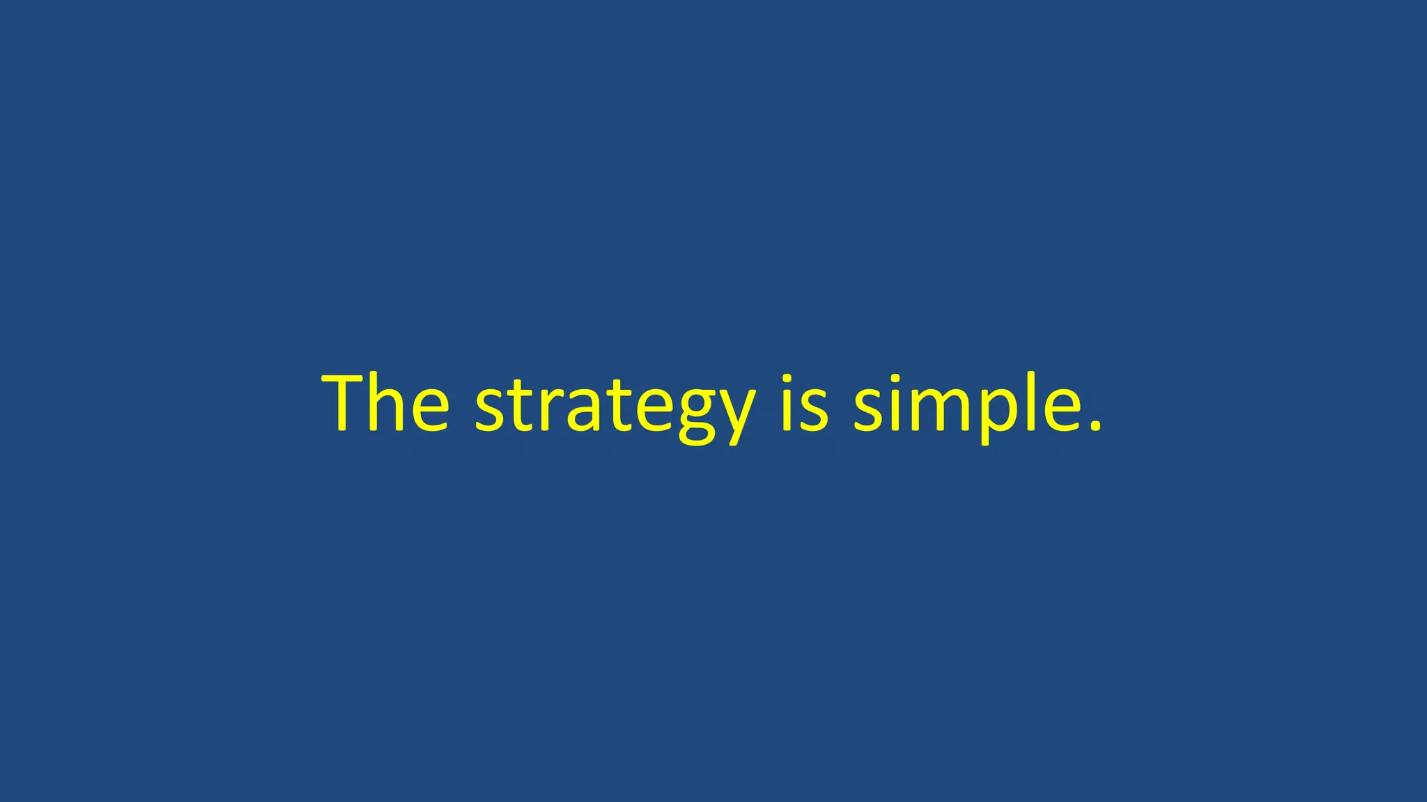 The strategy is simple.
 