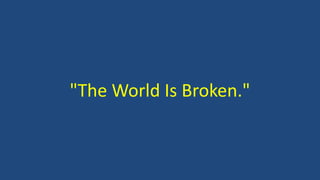"The World Is Broken."
 