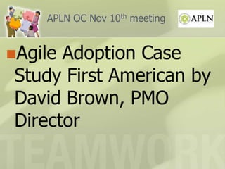 APLN OC Nov 10th meeting Agile Adoption Case Study First American by David Brown, PMO Director 