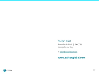 44 
Stefan 
Rust 
Founder 
& 
CEO 
| 
EXICON 
LogisKcs 
for 
your 
Apps 
E: 
stefan@exiconglobal.com 
www.exiconglobal.com 
