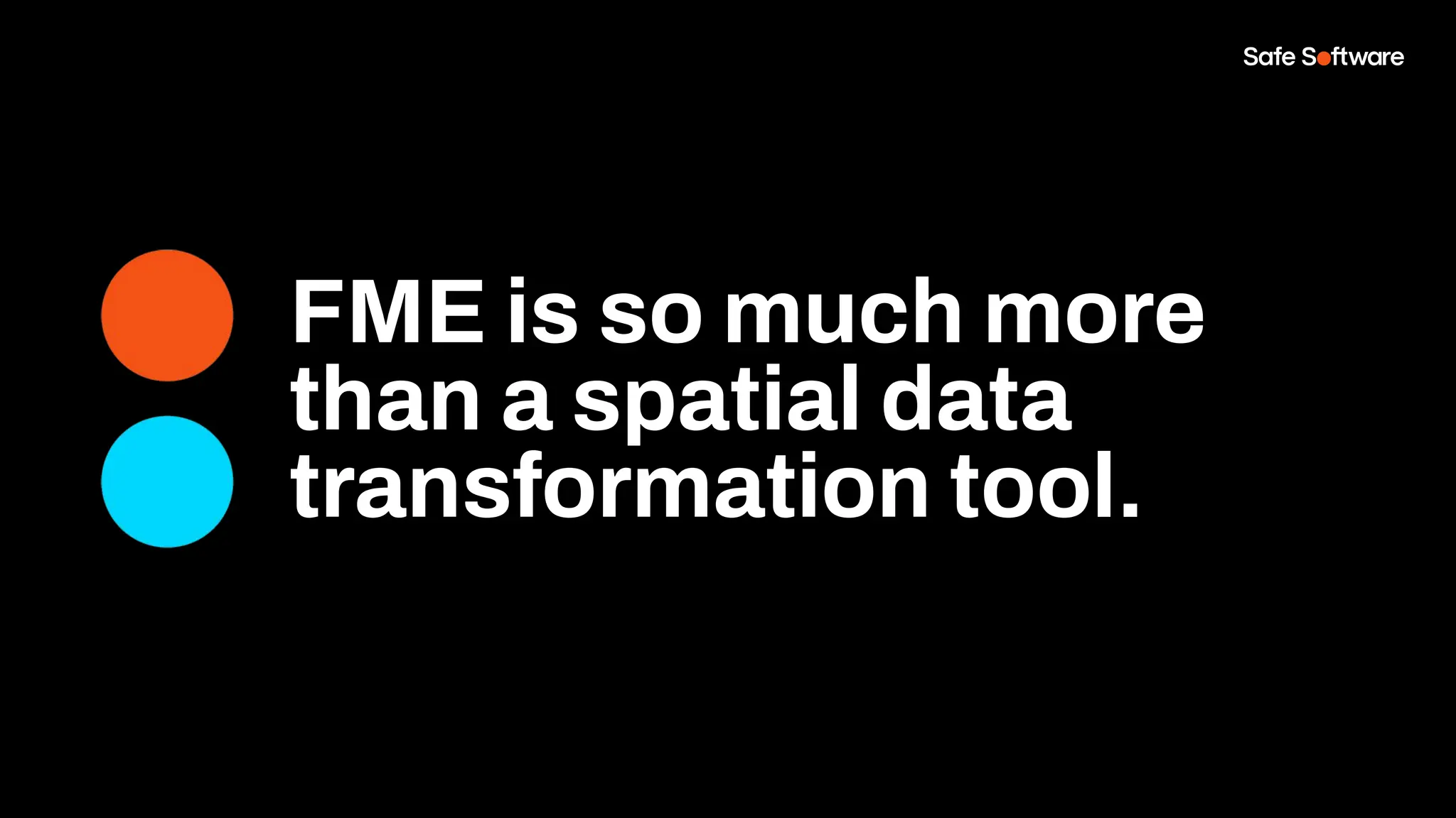 FME is so much more
than a spatial data
transformation tool.
 