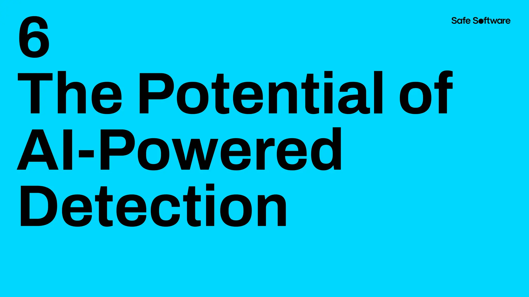 6
The Potential of
AI-Powered
Detection
 