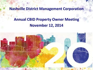 Nashville District Management Corporation 
Annual CBID Property Owner Meeting 
November 12, 2014 
 