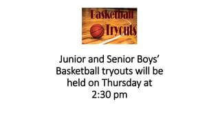 Junior and Senior Boys’
Basketball tryouts will be
held on Thursday at
2:30 pm
 