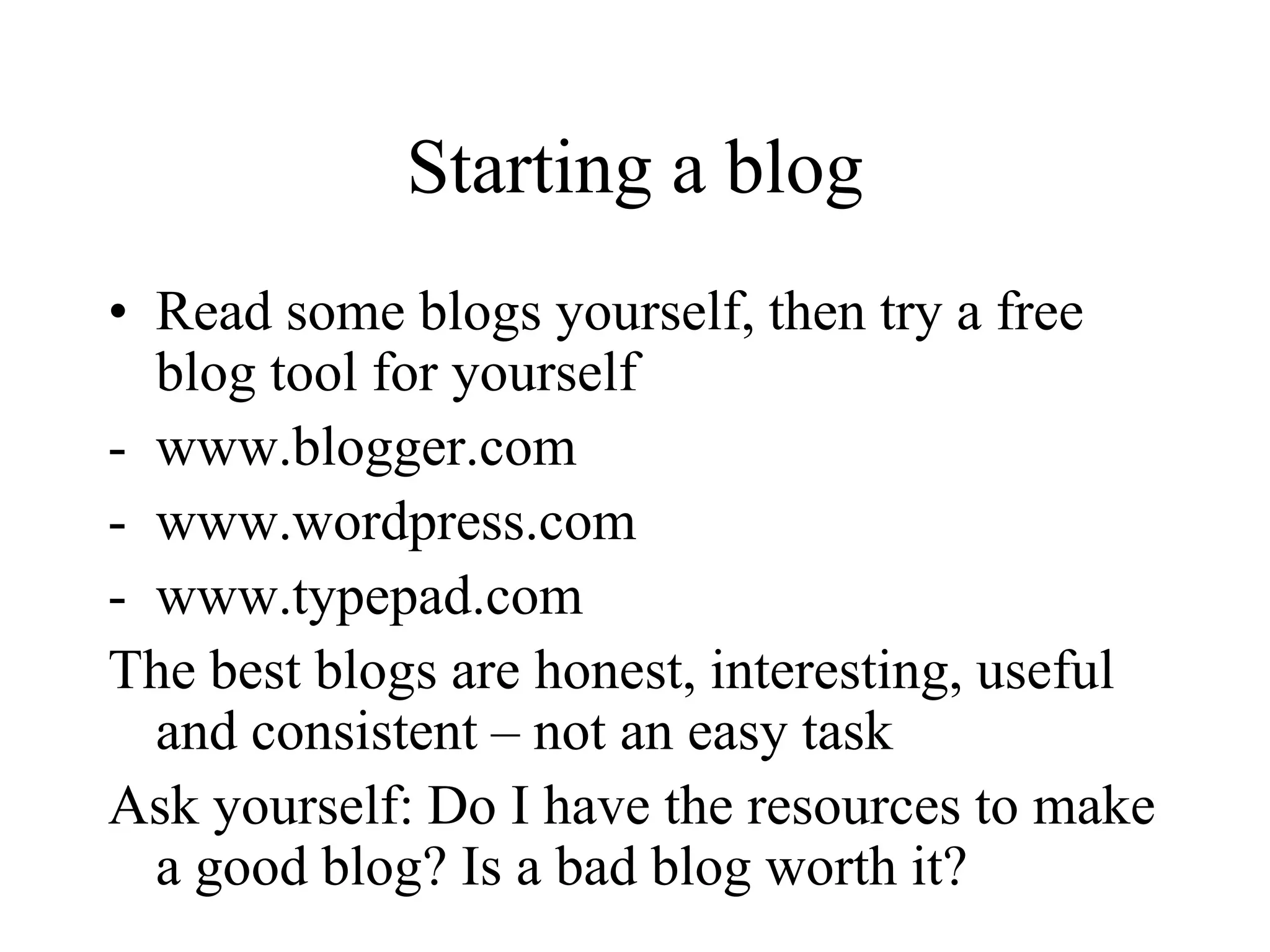 Starting a blogRead some blogs yourself, then try a free blog tool for yourselfwww.blogger.com