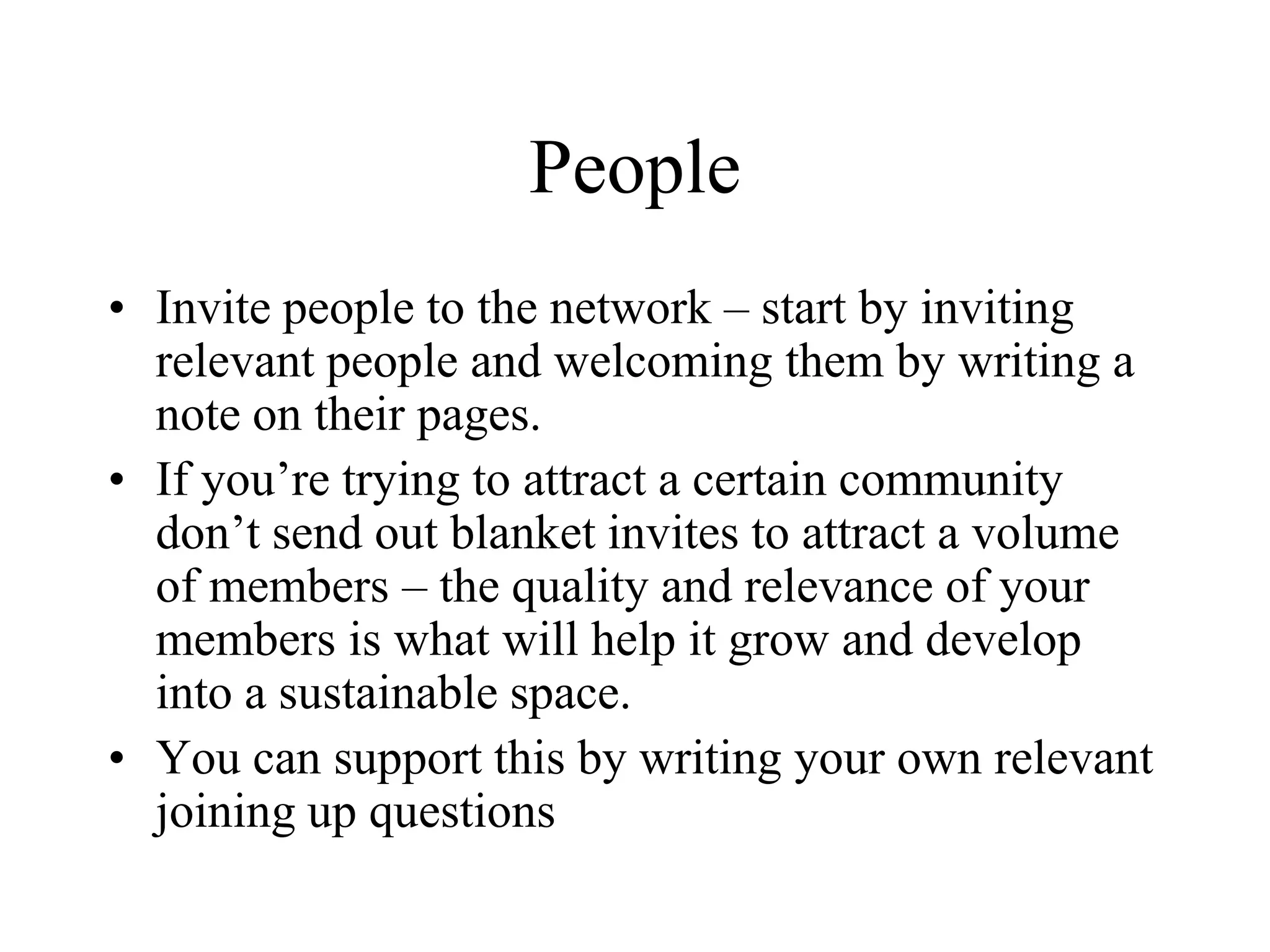 PrivacyChoose how public or private it is going to be – can everyone on the web see and contribute to your network or will it be closed and private for your members only? 