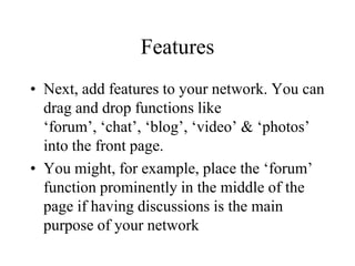 You can set up your own network for your community or organisation by using free networks like:www.ning.comwww.webjam.comWe set Savvy Chavvy up using Ning