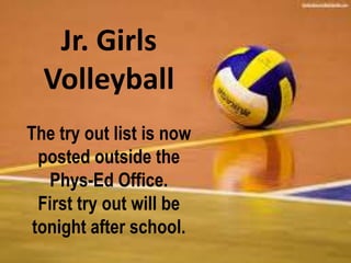Jr. Girls 
Volleyball 
The try out list is now 
posted outside the 
Phys-Ed Office. 
First try out will be 
tonight after school. 
 
