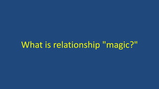 What is relationship "magic?"
 