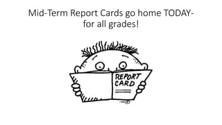 Mid-Term Report Cards go home TODAY-
for all grades!
 