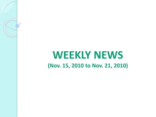 WEEKLY NEWS
(Nov. 15, 2010 to Nov. 21, 2010)
 