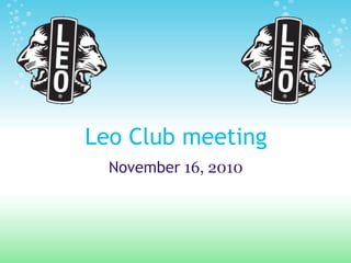 Leo Club meeting
November 16, 2010
 