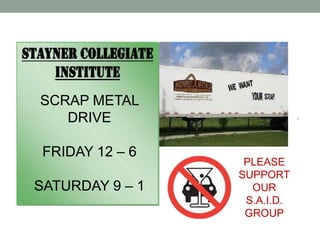 SCRAP METAL
   DRIVE

 FRIDAY 12 – 6
                  PLEASE
                 SUPPORT
SATURDAY 9 – 1     OUR
                  S.A.I.D.
                  GROUP
 