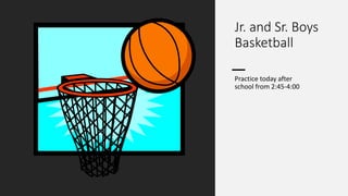 Jr. and Sr. Boys
Basketball
Practice today after
school from 2:45-4:00
 
