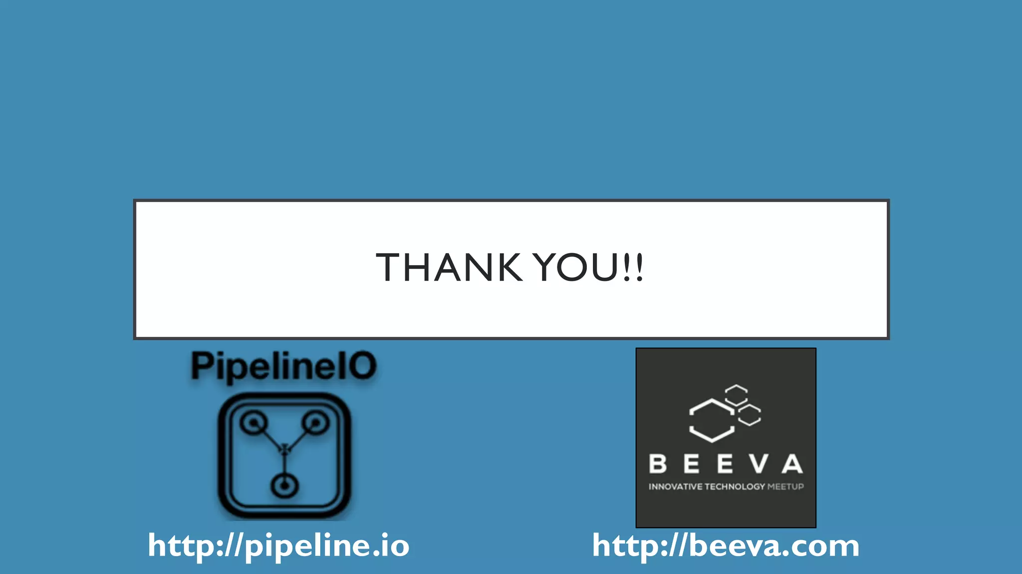 THANK YOU!!
http://pipeline.io http://beeva.com
 