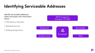 Identifying Serviceable Addresses
Identify serviceable addresses
faster and easier with information
about:
• Mail delivery...