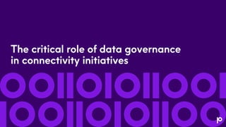The critical role of data governance
in connectivity initiatives
 
