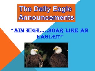 “AIM HIGH…..SOAR LIKE AN 
EAGLE!!” 
 