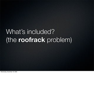 What’s included?
         (the roofrack problem)



Wednesday, November 18, 2009
 