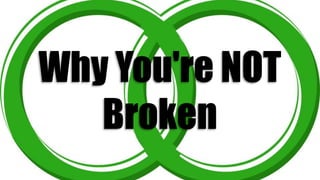 Why You're NOT
Broken
 