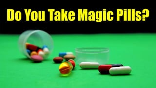 Do You Take Magic Pills?
 